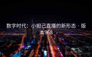 数字时代：小妲己直播的新形态 · 版本968