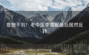 意想不到！老中医李雪妮最后居然反转