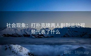 社会现象：打扑克牌两人剧烈运动视频代表了什么