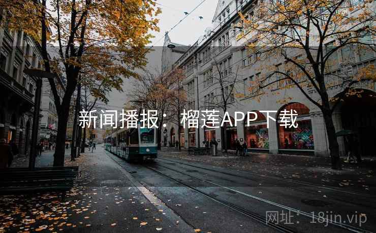 新闻播报：榴莲APP下载