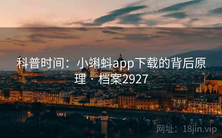 科普时间:小蝌蚪app下载的背后原理 · 档案2927 科普时间:小蝌蚪app下载的背后原理 · 档案2927